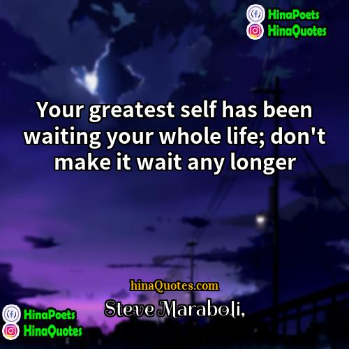 Steve Maraboli Quotes | Your greatest self has been waiting your